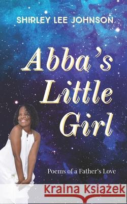 Abba's Little Girl: Poems of a Father's Love Johnson, Shirley Lee 9798524618627 Independently published - książka