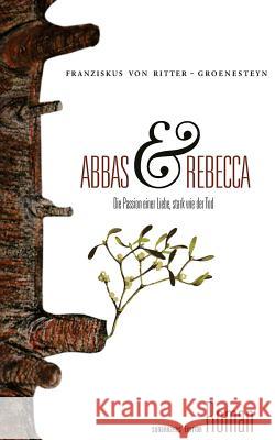 Abbas und Rebecca: Eine Liebe stark wie der Tod Groenesteyn, Franziskus Von Ritter 9781500422318 Createspace - książka