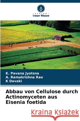 Abbau von Cellulose durch Actinomyceten aus Eisenia foetida K. Pavana Jyotsna A. Ramakrishna Rao K. Devaki 9786209230196 Verlag Unser Wissen - książka