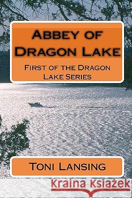 Abbey of Dragon Lake: First of the Dragon Lake Series Toni Lansing 9781449966065 Createspace - książka