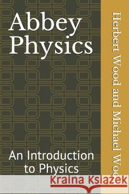 Abbey Physics: An Introduction to Physics Michael H. Wood Herbert T. Wood 9781628472639 Independent Publisher - książka