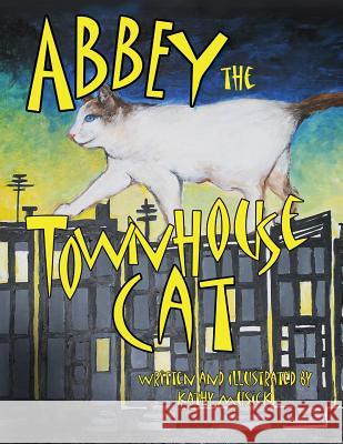 Abbey the Townhouse Cat Kathy Musick 9781540629463 Createspace Independent Publishing Platform - książka