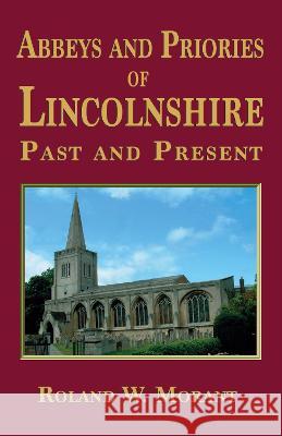 Abbeys and Priories of Lincolnshire: Past and Present Roland W. Morant   9781913460662 The Cloister House Press - książka