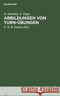Abbildungen Von Turn-Übungen H A Robolsky Töppe, A Töppe, E W B Eiselen 9783111111520 De Gruyter - książka