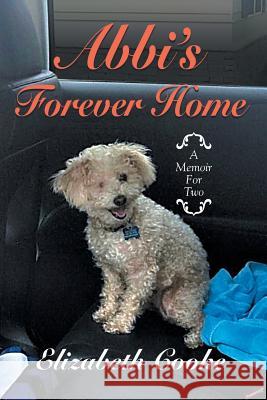 Abbi'S Forever Home: A Memoir for Two Elizabeth Cooke 9781458221667 Abbott Press - książka