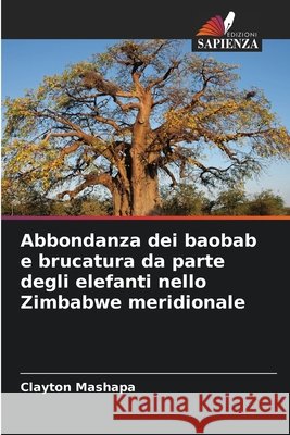 Abbondanza dei baobab e brucatura da parte degli elefanti nello Zimbabwe meridionale Mashapa, Clayton 9786209805738 Edizioni Sapienza - książka