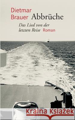 Abbrüche: Das Lied von der letzten Reise. Roman Dietmar Brauer 9783756209538 Books on Demand - książka