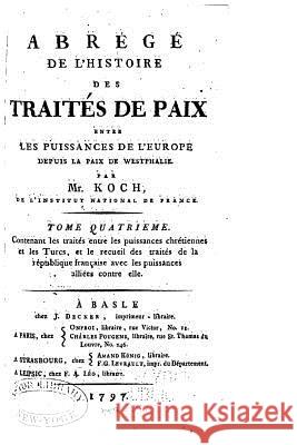 Abbrégé de l'Histoire des Traités de Paix Entre Les Puissances de l'Europe - Tome IV Koch, M. 9781534690066 Createspace Independent Publishing Platform - książka