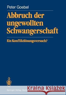 Abbruch Der Ungewollten Schwangerschaft: Ein Konfliktlösungsversuch? Goebel, P. 9783540132301 Springer - książka