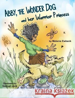 Abby, the Wonder Dog and her Warrior Princess Melanie Ewbank, Samuel Jack, Lisa Soland 9781956218220 Climbing Angel Publishing - książka