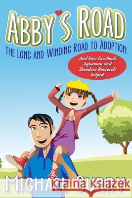 Abby's Road, the Long and Winding Road to Adoption: And how Facebook, Aquaman and Theodore Roosevelt helped Curry, Michael 9780692221532 Curry Books - książka