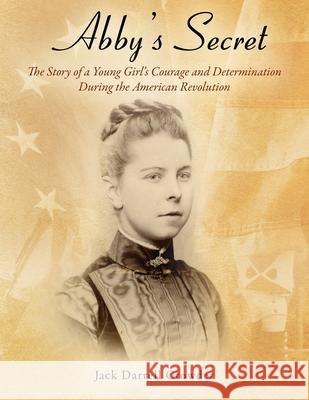 Abby's Secret: The Story of a Young Girl's Courage and Determination During the American Revolution Jack Darrell Crowder 9781977227126 Outskirts Press - książka