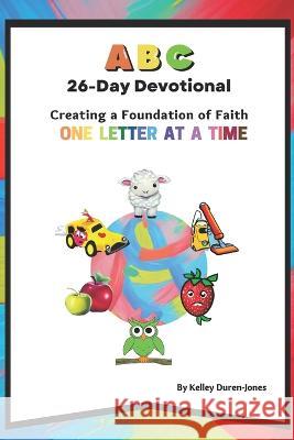 ABC 26-Day Devotional: Creating a Foundation of Faith One Letter at a Time Kelley M. Duren-Jones 9781735845036 R. R. Bowker - książka