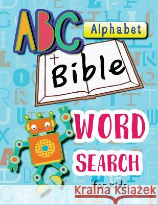 ABC Alphabet Bible Word Search for Kids: Word Search for Bible Study for Kids Ages 6-8 Letter Tracing Workbook Creator 9781981669073 Createspace Independent Publishing Platform - książka