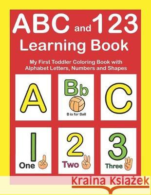 ABC and 123 Learning Book: My First Toddler Coloring Book With Alphabet Letters, Numbers and Shapes Jay T 9781693084720 Independently Published - książka