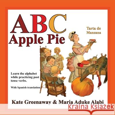 ABC Apple Pie: The tale of an apple pie and how some town folks relate to it in various ways when wanting to taste it. Maria Aduke Alabi Kate Greenaway 9781735456225 Quisqueyana Press - książka