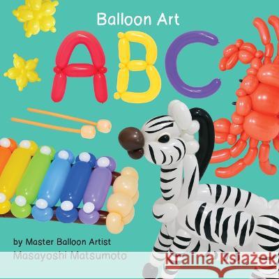 ABC: Balloon Art Masayoshi Matsumoto 9781486727827 Flowerpot Press - książka