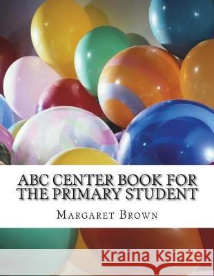 ABC Center Book for the Primary Student Margaret Brown 9781722698898 Createspace Independent Publishing Platform - książka