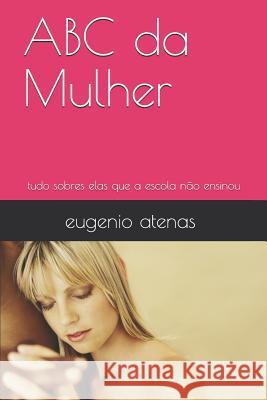 ABC da Mulher: tudo sobres elas que a escola não ensinou Atenas, Eugenio 9781718037663 Independently Published - książka