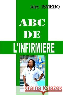 ABC de l'Infirmiere: Mon livre de pratique sur le métier d'infirmier Ismero, Alex 9781691255078 Independently Published - książka