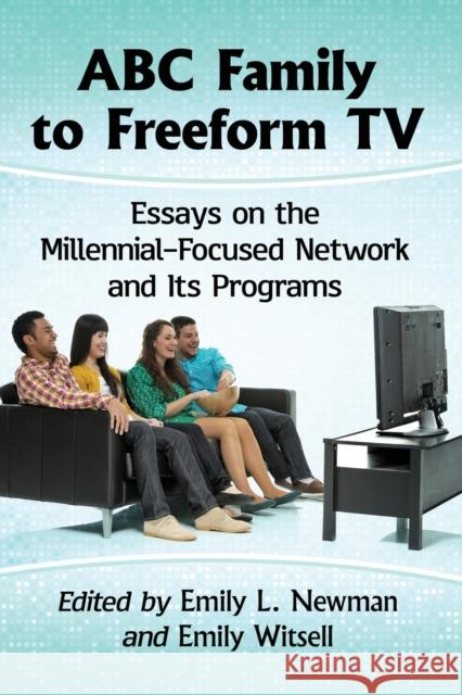 ABC Family to Freeform TV: Essays on the Millennial-Focused Network and Its Programs Emily L. Newman Emily Witsell 9781476667355 McFarland & Company - książka