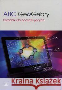 ABC GeoGebry. Poradnik dla początkujących Winkowska-Nowak Katarzyna Pobiega Edyta Pobiega Katarzyna 9788375941456 Pazdro - książka