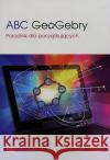 ABC GeoGebry. Poradnik dla początkujących Winkowska-Nowak Katarzyna Pobiega Edyta Pobiega Katarzyna 9788375941456 Pazdro