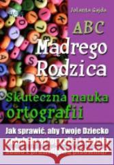 ABC Mądrego Rodzica: Skuteczna nauka ortografii Jolanta Gajda 9788375823912 Złote Myśli - książka