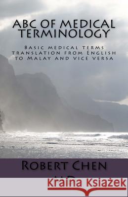 ABC of Medical Terminology: Basic medical terms translation from English to Malay and vice versa Chen MD, Robert 9781539562252 Createspace Independent Publishing Platform - książka