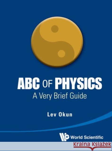 ABC of Physics: A Very Brief Guide Okun, Lev Borisovich 9789814397278 World Scientific Publishing Company - książka