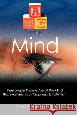 ABC of the Mind: Very Simple Knowledge of the Mind That Promises You Happiness & Fulfilment Metseagharun, Temi A. 9781438906737 Authorhouse - książka