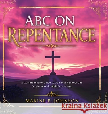 ABC on Repentance: A Comprehensive Guide to Spiritual Renewal and Forgiveness through Repentance Johnson, Maxine, Martin, Jheanneil, Martin, Jheanneil 9781105597619 Lulu.com - książka