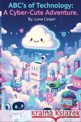 ABC's of Technology: A Cyber-Cute Adventure Carper, Luna 9798264201424 Independently Published - książka