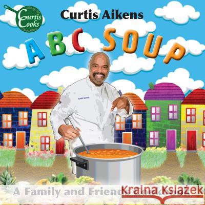 ABC Soup: A Family and Friends Cookbook Curtis G Aikens   9781943419050 Prospective Press - książka