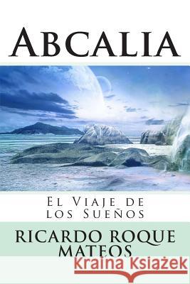 Abcalia: El Viaje de los Sueños Roque Mateos, Ricardo 9781484894422 Createspace Independent Publishing Platform - książka