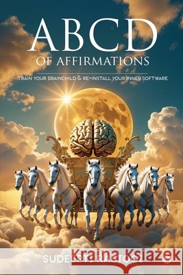 ABCD of Affirmations: Train Your Brainchild & Re-Install Your Inner Software Sudeepti Rastogi 9781648699962 Notion Press - książka