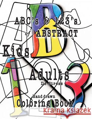 ABC's & 123's of ABSTRACT: Kids & Adult De-Stress Coloring Book Allen, Benjamin D. 9780692830079 Portraitsthatbreathe - książka