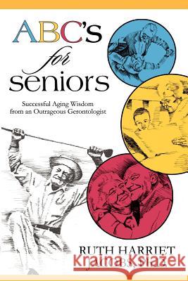 ABC's for Seniors: Successful Aging Wisdom from an Outrageous Gerontologist Ruth Harriet Jacobs 9781933167442 Hatala Geroproducts - książka