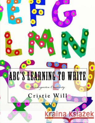 ABC's Learning To Write: Kindergarten Creativity Will, Cristie 9781514109915 Createspace - książka