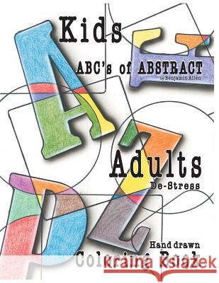 Abc's of Abstract Kid's & Adults De-Stress Coloring Book: Kids & Adult De-Stress Coloring Book Benjamin D. Allen 9780692819425 Portraitsthatbreathe - książka