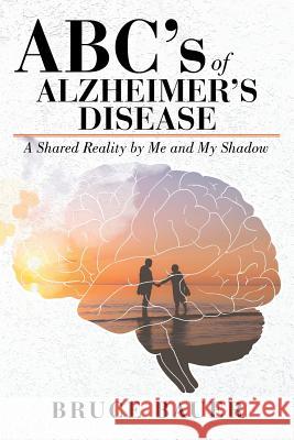 ABC's of Alzheimers Disease: A Shared Reality by Me and My Shadow Bruce Bauer 9781643009483 Covenant Books - książka