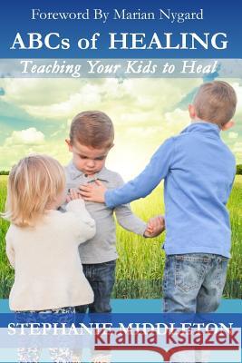 ABCs of Healing: Teaching Your Kids to Heal Stephanie Middleton Jonathan Middleton Gregory Moore 9780692955284 Not Avail - książka