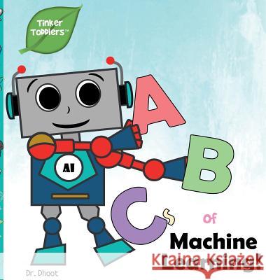 ABCs of Machine Learning (Tinker Toddlers) Dr Dhoot   9781732508088 Tinker Toddlers - książka