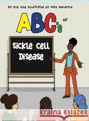 ABCs of Sickle Cell Disease Elle Cole Kate Hamernik 9781735049892 Cleverly Changing Press - książka