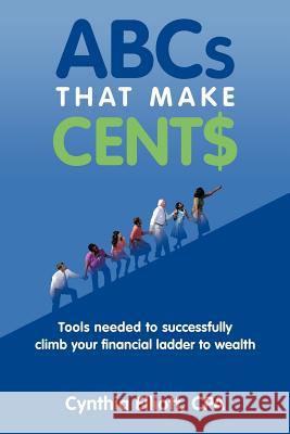 ABCs That Make Cent$: Tools Needed to Successfully Climb Your Financial Ladder to Wealth Elliott Cpa, Cynthia 9781463438111 Authorhouse - książka
