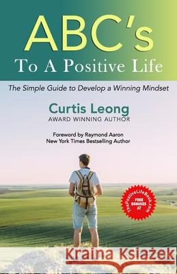 ABCs to a POSITIVE LIFE: A Simple Guide to a Winning Mindset Curtis Leong 9781772773408 1-1-1 Publishing - książka