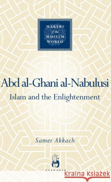 'Abd al-Ghani al-Nabulusi: Islam and the Enlightenment Samer Akkach 9781851685080 Oneworld Publications - książka