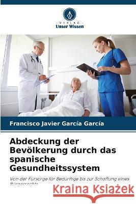 Abdeckung der Bevoelkerung durch das spanische Gesundheitssystem Francisco Javier Garcia Garcia   9786206284192 Verlag Unser Wissen - książka