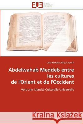 Abdelwahab Meddeb Entre Les Cultures de l''orient Et de l''occident Lalla Khadija Alaou 9786131584213 Editions Universitaires Europeennes - książka