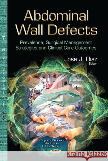 Abdominal Wall Defects: Prevalence, Surgical Management Strategies & Clinical Care Outcomes Jose J Diaz 9781629486727 Nova Science Publishers Inc - książka